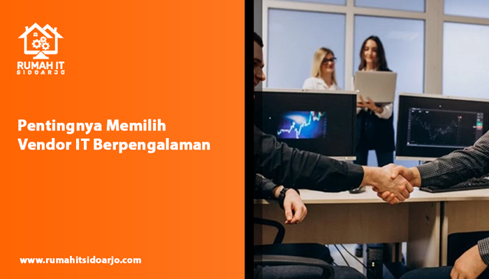 Pentingnya Memilih Vendor IT Berpengalaman